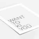 Poster 'Want to kiss'-famprints-Poster-Auf dem Poster Liebe 'Want to kiss' findest du den Schriftzug 'Want to kiss' - In manchen Situationen könnte man seinem Liebsten aber den Hals umdrehen, daher findest du für die Buchstaben S die beiden Platzhalter. D